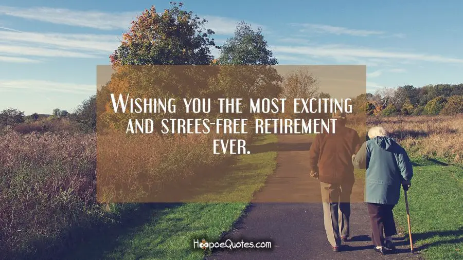 Wishing you the most exciting and stress-free retirement ever. Retirement Quotes