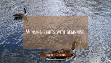 Winning starts with beginning.