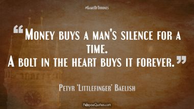 Money buys a man&#039;s silence for a time. A bolt in the heart buys it forever. Game of Thrones Quotes