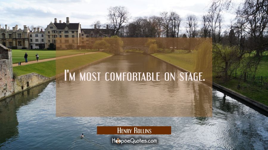 I'm most comfortable on stage. Henry Rollins Quotes