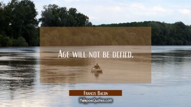 Age will not be defied.