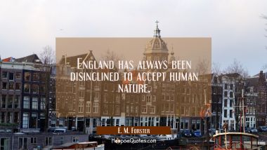England has always been disinclined to accept human nature. E. M. Forster Quotes