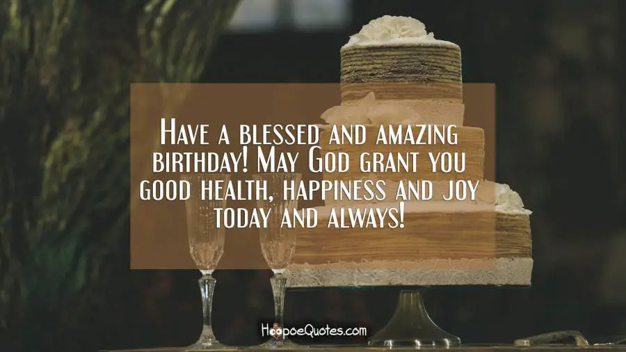 Have a blessed and amazing birthday! May God grant you good health, happiness and joy in today and always! Birthday Quotes