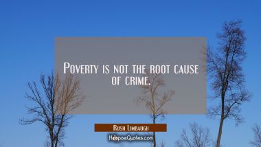 Poverty is not the root cause of crime.