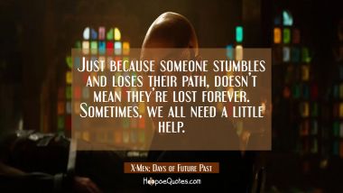 Just because someone stumbles and loses their path, doesn't mean they're lost forever. Sometimes, we all need a little help. Quotes