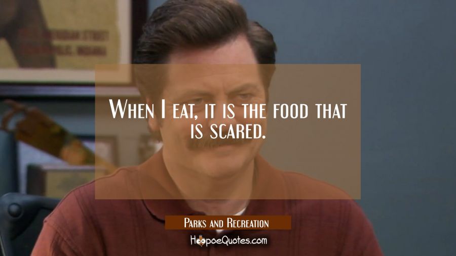 When I eat, it is the food that is scared. Movie Quotes Quotes