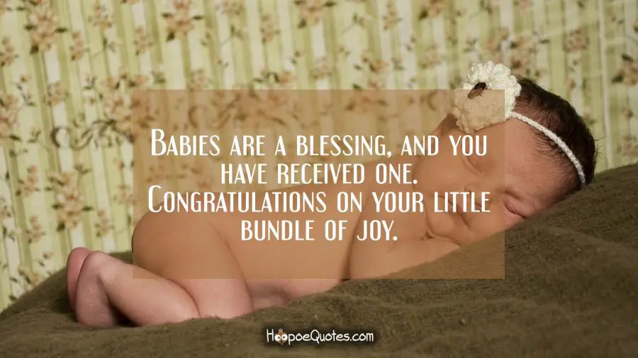 Babies are a blessing, and you have received one. Congratulations on your little bundle of joy. New Baby Quotes