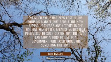 So much value has been lost in the housing market that people are now buying. If there&#039;s any activi