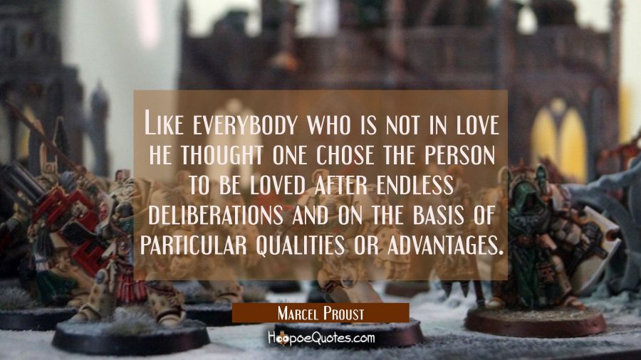 Like everybody who is not in love he thought one chose the person to be loved after endless deliber Marcel Proust Quotes