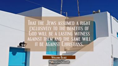 That the Jews assumed a right exclusively to the benefits of God will be a lasting witness against 