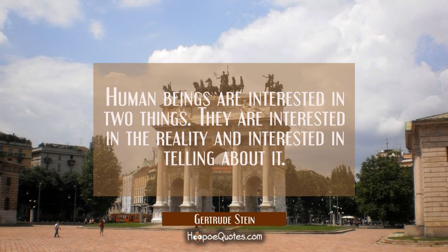 Human beings are interested in two things. They are interested in the reality and interested in tel Gertrude Stein Quotes