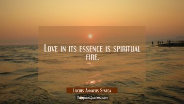 Love in its essence is spiritual fire.