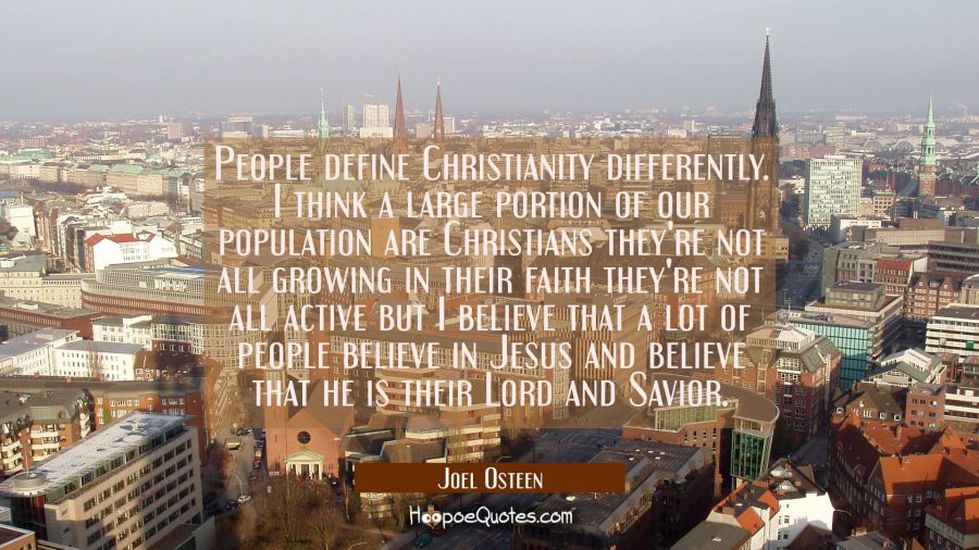 People define Christianity differently. I think a large portion of our population are Christians th Joel Osteen Quotes