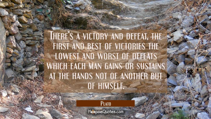 There's a victory and defeat, the first and best of victories the lowest and worst of defeats which Plato Quotes