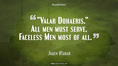 &quot;Valar Dohaeris.&quot; All men must serve. Faceless Men most of all.