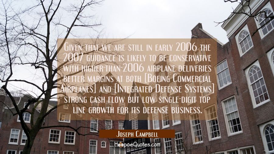 Given that we are still in early 2006 the 2007 guidance is likely to be conservative with higher-th Joseph Campbell Quotes