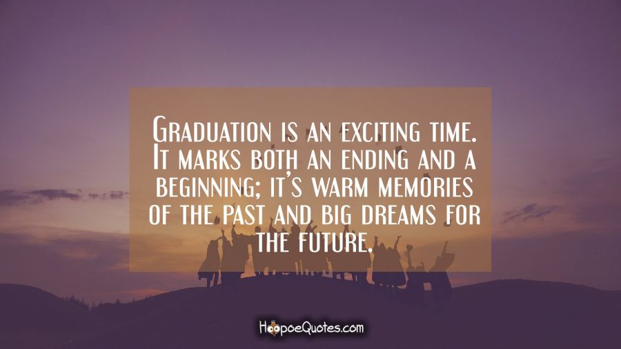 Graduation is an exciting time. It marks both an ending 