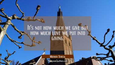 It&#039;s not how much we give but how much love we put into giving.