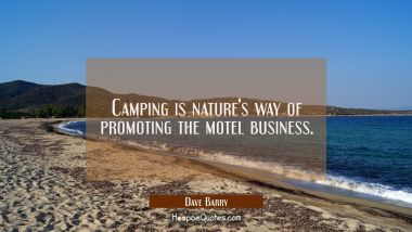 Camping is nature&#039;s way of promoting the motel business.