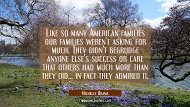 Like so many American families our families weren&#039;t asking for much. They didn&#039;t begrudge anyone el