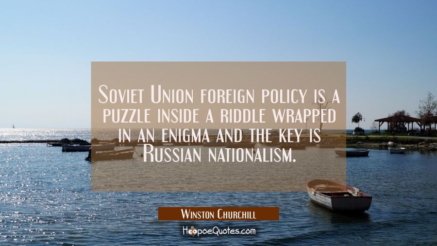 Soviet Union foreign policy is a puzzle inside a riddle wrapped in an enigma and the key is Russian Winston Churchill Quotes