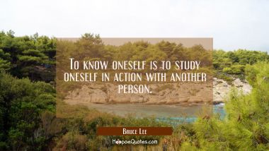 To know oneself is to study oneself in action with another person.