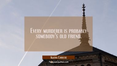 Every murderer is probably somebody&#039;s old friend.