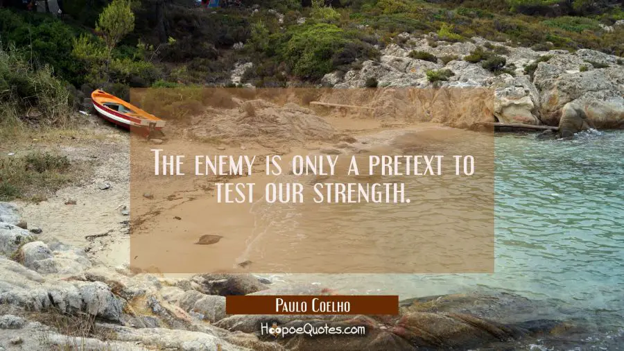The enemy is only a pretext to test our strength Paulo Coelho Quotes