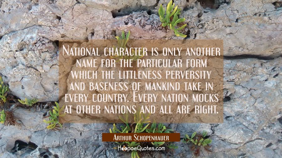 National character is only another name for the particular form which the littleness perversity and Arthur Schopenhauer Quotes