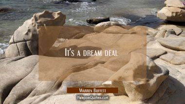 It&#039;s a dream deal  Warren Buffett Quotes