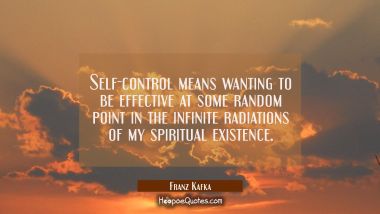 Self-control means wanting to be effective at some random point in the infinite radiations of my sp