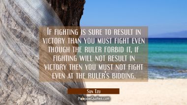 If fighting is sure to result in victory than you must fight even though the ruler forbid it, if fi