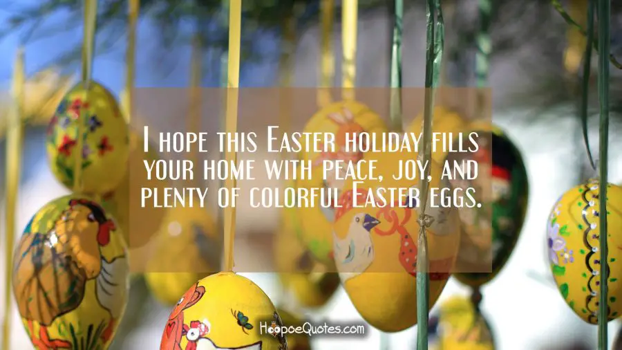 I hope this Easter holiday fills your home with peace, joy, and plenty of colorful Easter eggs. Easter Quotes