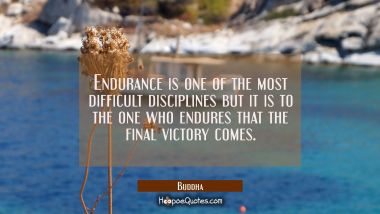 Endurance is one of the most difficult disciplines but it is to the one who endures that the final 