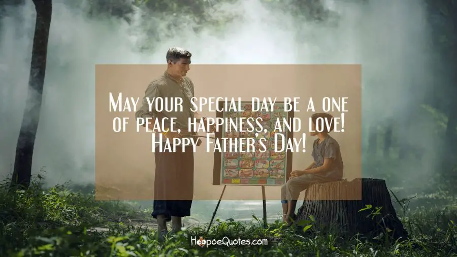 May your special day be a one of peace, happiness, and love! Happy Father’s Day! Father's Day Quotes
