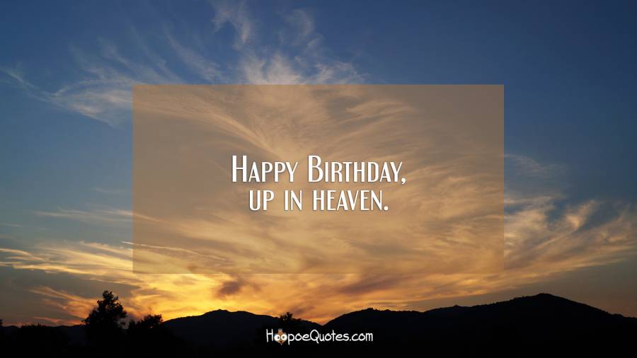 Happy Birthday, up in heaven. Birthday Quotes