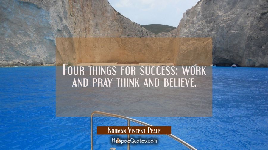 Four things for success: work and pray think and believe. Norman Vincent Peale Quotes