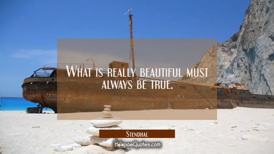 What is really beautiful must always be true. Stendhal Quotes