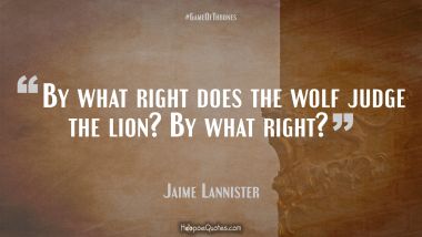 By what right does the wolf judge the lion? By what right?