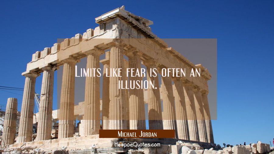 Limits like fear is often an illusion. Michael Jordan Quotes