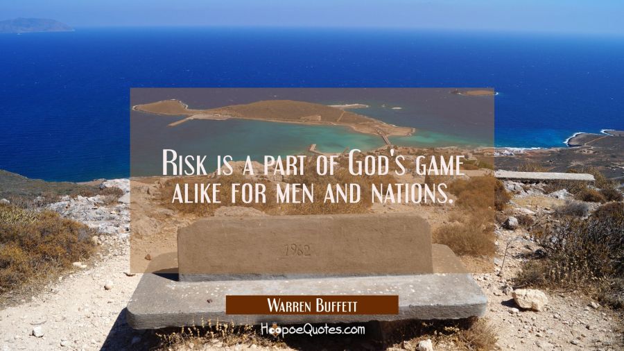 Risk is a part of God's game alike for men and nations. Warren Buffett Quotes