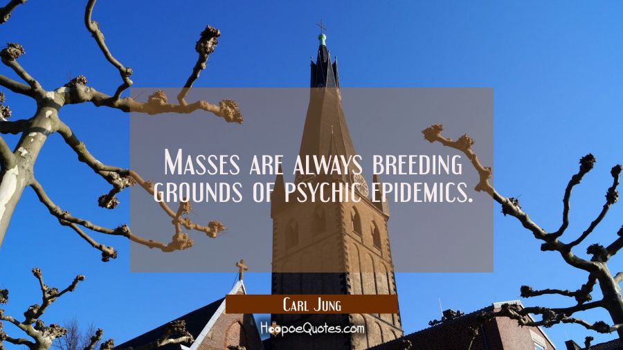 Masses are always breeding grounds of psychic epidemics. Carl Jung Quotes