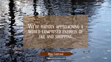 We&#039;re rapidly approaching a world comprised entirely of jail and shopping.