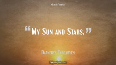 My sun and my stars.