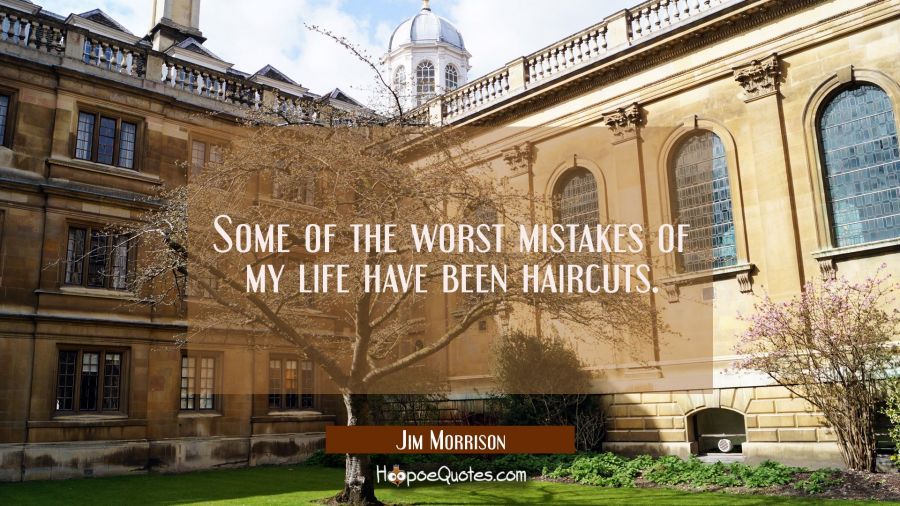 Some of the worst mistakes of my life have been haircuts. Jim Morrison Quotes