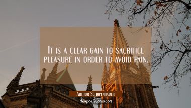 It is a clear gain to sacrifice pleasure in order to avoid pain.