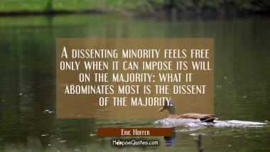 A dissenting minority feels free only when it can impose its will on the majority: what it abominat