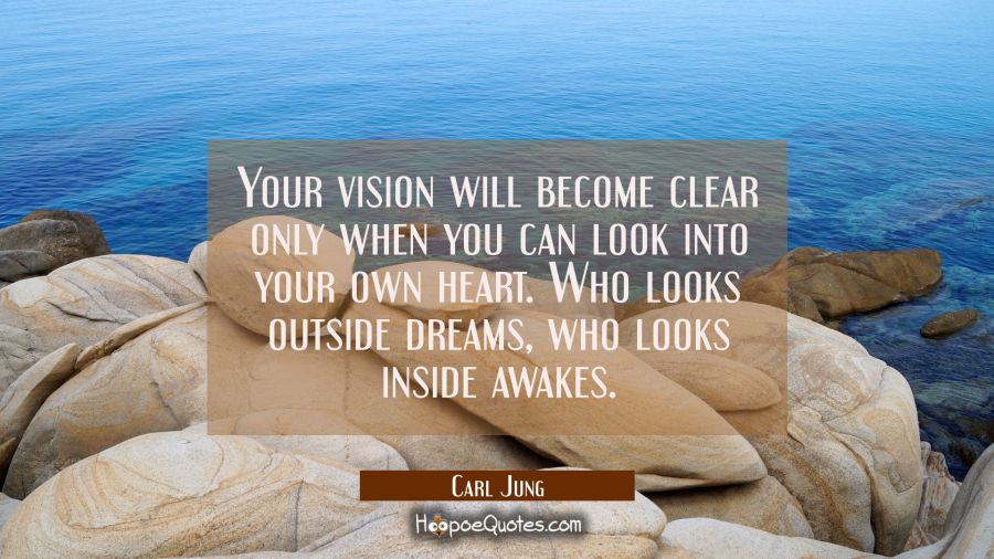 Your vision will become clear only when you can look into your own heart. Who looks outside dreams, Carl Jung Quotes