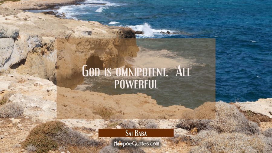 God is omnipotent.  All powerful Sai Baba Quotes