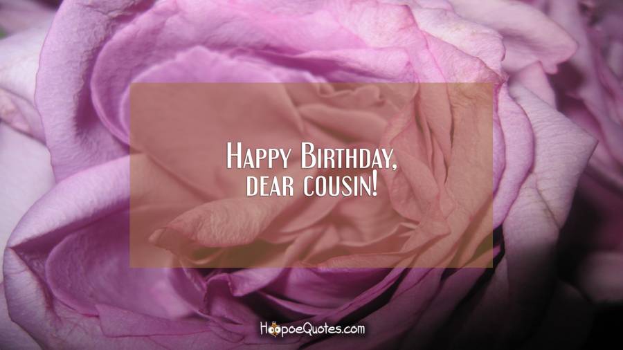 Happy Birthday, dear cousin! Birthday Quotes